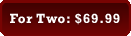 For Two: $69.99